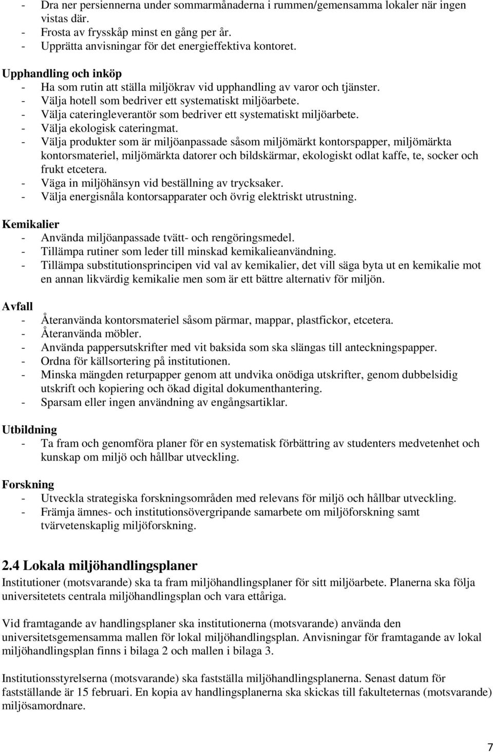 - Välja cateringleverantör som bedriver ett systematiskt miljöarbete. - Välja ekologisk cateringmat.