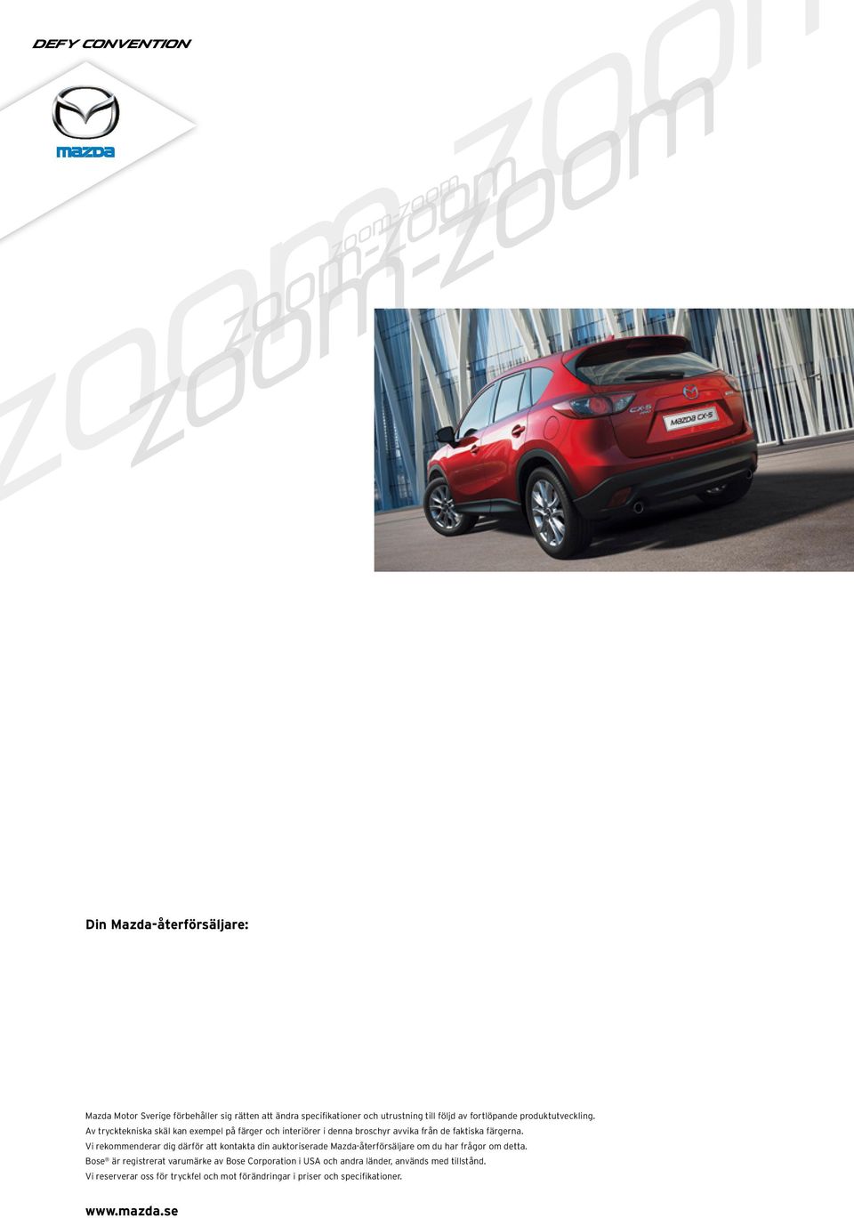 Vi rekommenderar dig därför att kontakta din auktoriserade Mazda-återförsäljare om du har frågor om detta.