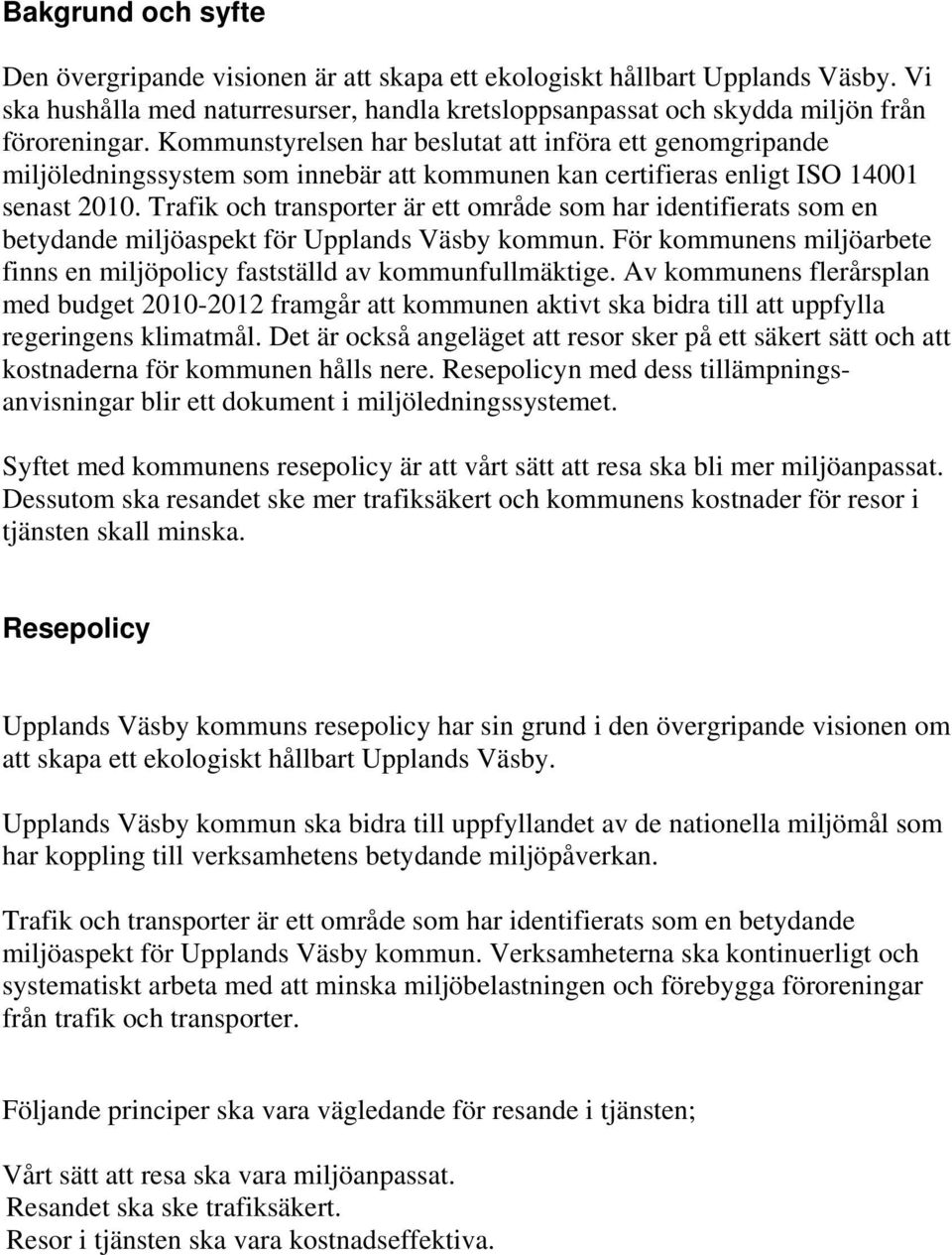Trafik och transporter är ett område som har identifierats som en betydande miljöaspekt för Upplands Väsby kommun. För kommunens miljöarbete finns en miljöpolicy fastställd av kommunfullmäktige.