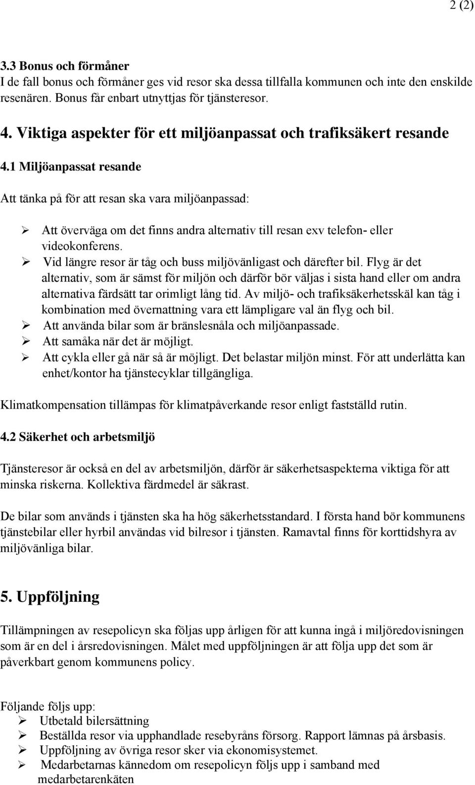 1 Miljöanpassat resande Att tänka på för att resan ska vara miljöanpassad: Att överväga om det finns andra alternativ till resan exv telefon- eller videokonferens.