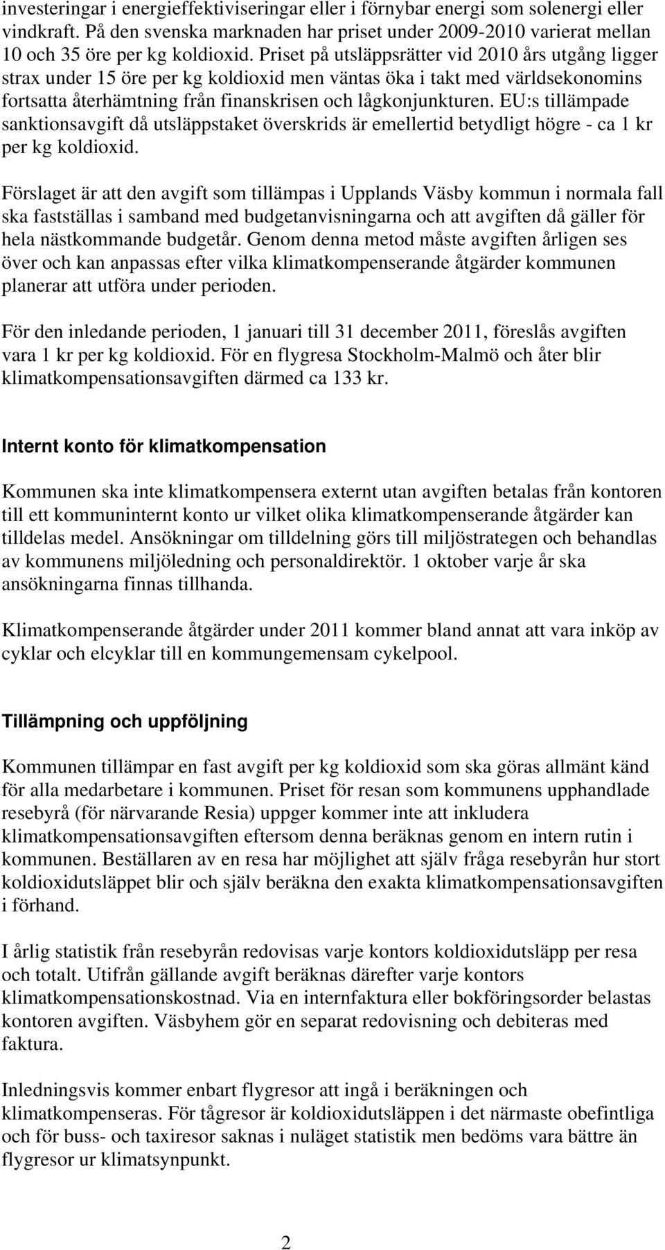 EU:s tillämpade sanktionsavgift då utsläppstaket överskrids är emellertid betydligt högre - ca 1 kr per kg koldioxid.