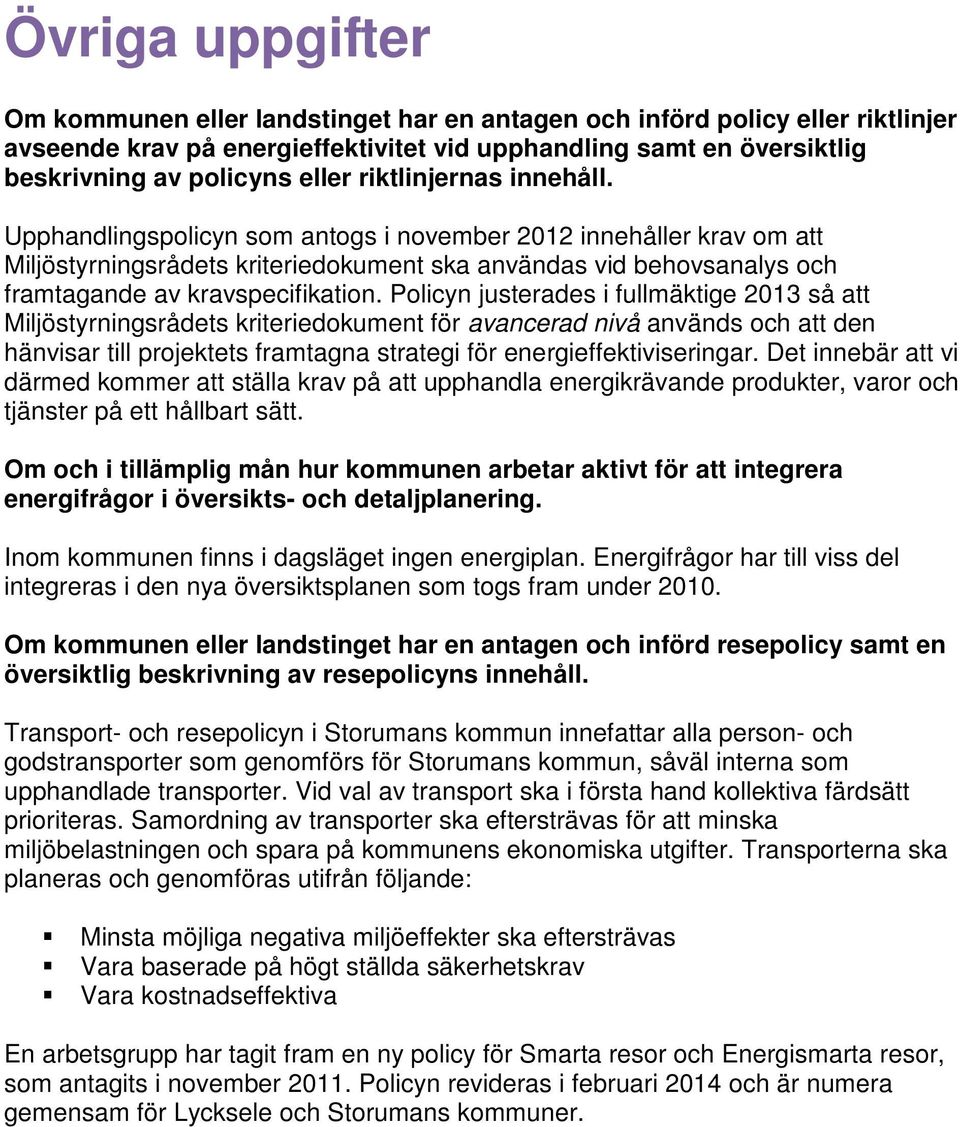 Policyn justerades i fullmäktige 2013 så att Miljöstyrningsrådets kriteriedokument för avancerad nivå används och att den hänvisar till projektets framtagna strategi för energieffektiviseringar.