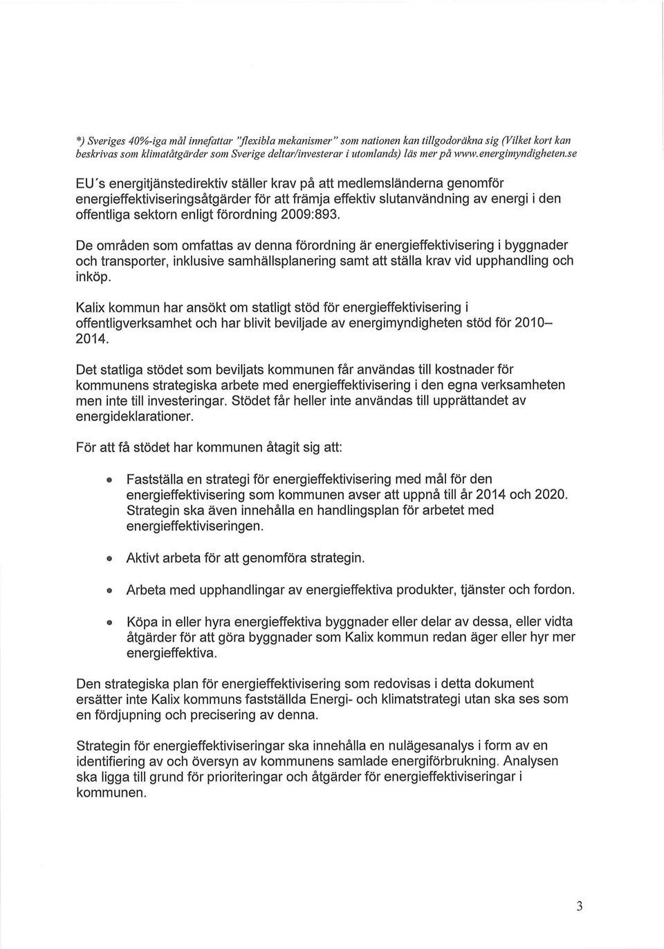 se EU's energitjänstedirektiv ställer krav på att medlemsländerna genomför energieffektiviseringsåtgärder för att främja effektiv slutanvändning av energi i den offentliga sektorn enligt förordning