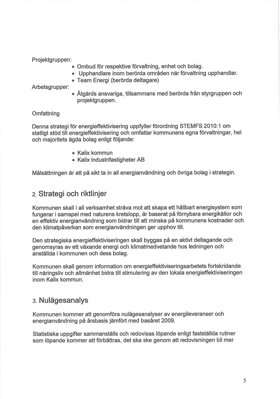 Omfattning Denna strategi för energieffektivisering uppfyller förordning STEMFS 2010:1 om statligt stöd till energieffektivisering och omfattar kommunens egna förvaltningar, hel och majoritets ägda