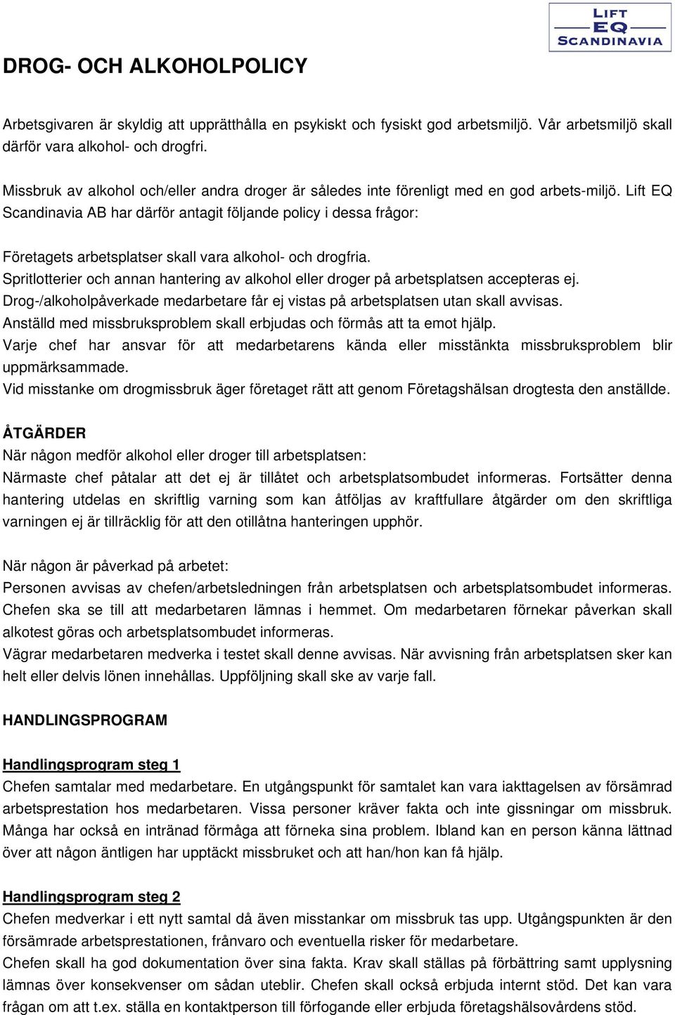 Lift EQ Scandinavia AB har därför antagit följande policy i dessa frågor: Företagets arbetsplatser skall vara alkohol- och drogfria.