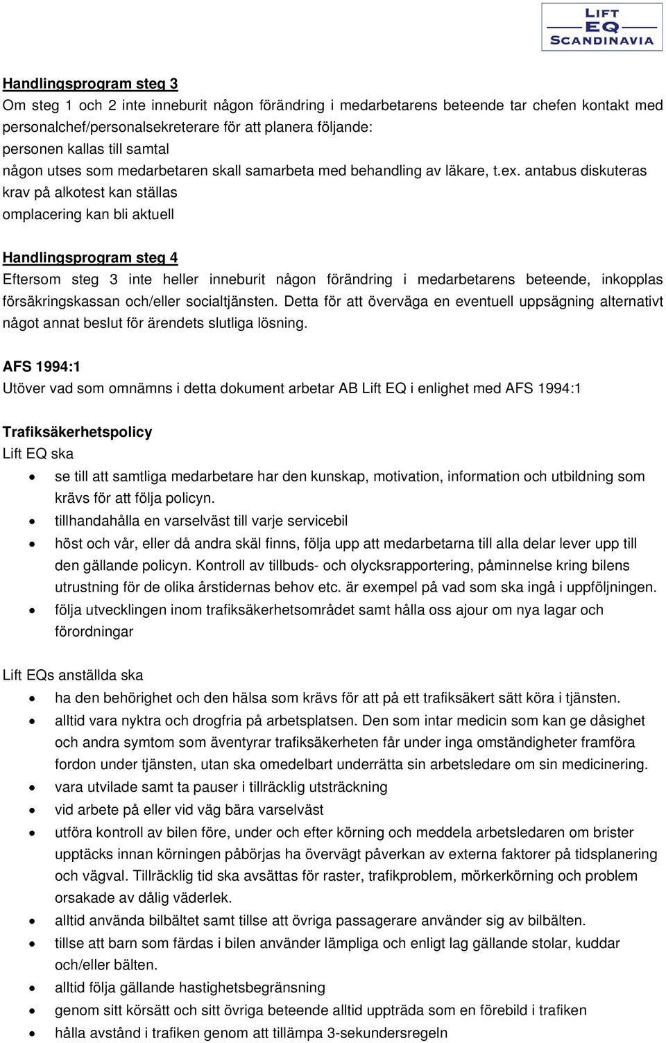 antabus diskuteras krav på alkotest kan ställas omplacering kan bli aktuell Handlingsprogram steg 4 Eftersom steg 3 inte heller inneburit någon förändring i medarbetarens beteende, inkopplas