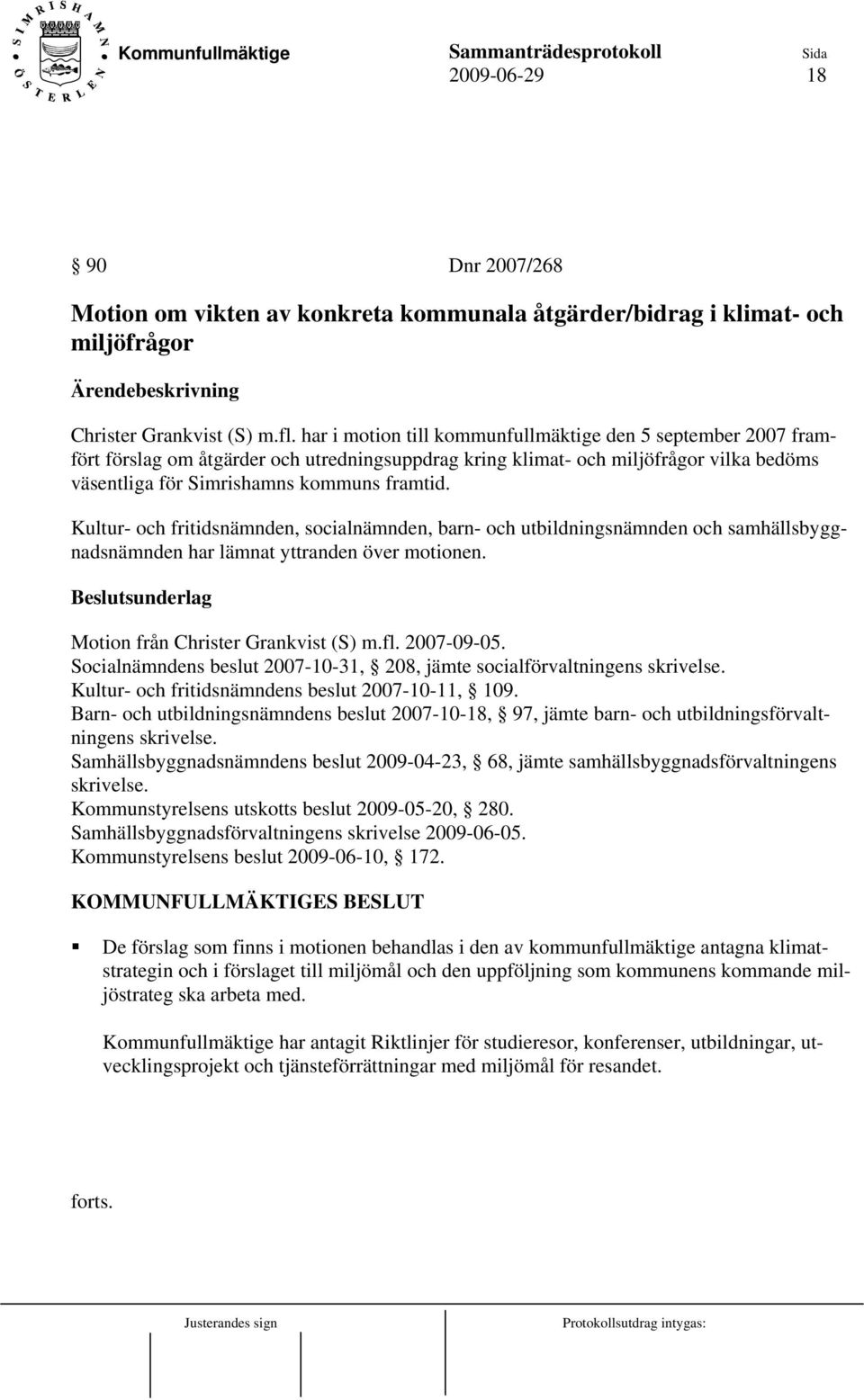 Kultur- och fritidsnämnden, socialnämnden, barn- och utbildningsnämnden och samhällsbyggnadsnämnden har lämnat yttranden över motionen. Beslutsunderlag Motion från Christer Grankvist (S) m.fl.