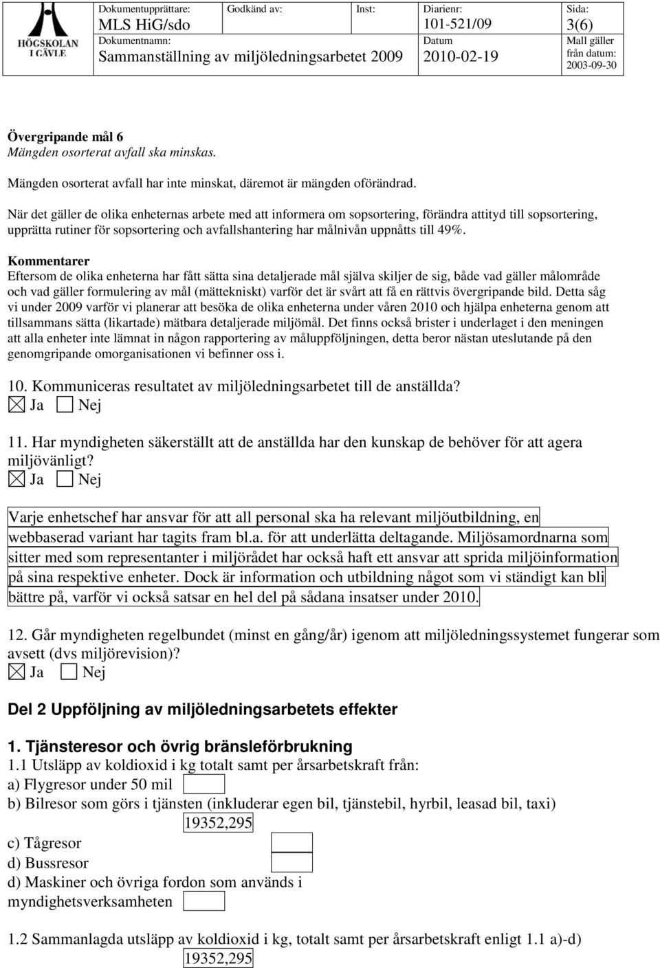 Kommentarer Eftersom de olika enheterna har fått sätta sina detaljerade mål själva skiljer de sig, både vad gäller målområde och vad gäller formulering av mål (mättekniskt) varför det är svårt att få