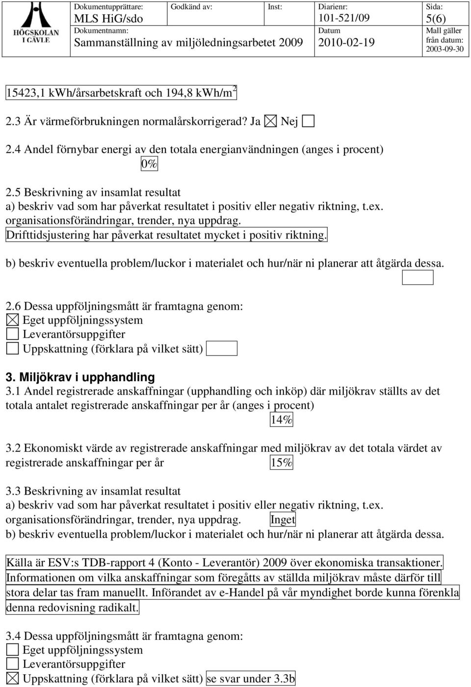 Drifttidsjustering har påverkat resultatet mycket i positiv riktning. b) beskriv eventuella problem/luckor i materialet och hur/när ni planerar att åtgärda dessa. 2.