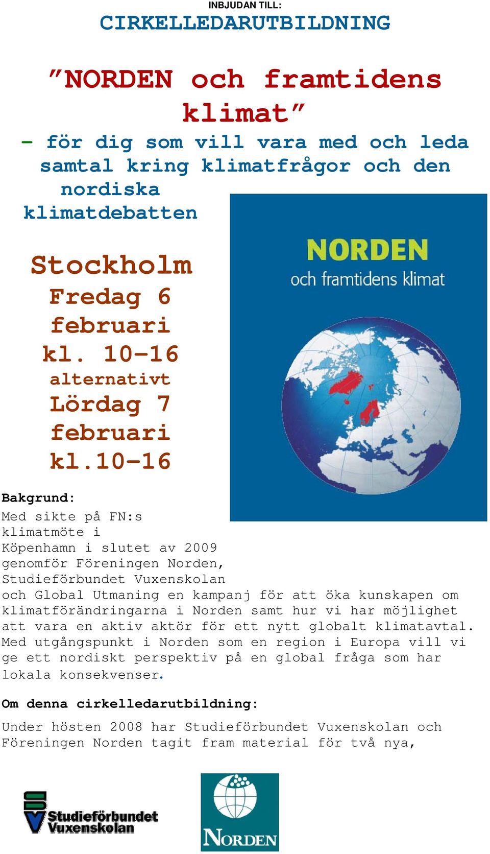10-16 Bakgrund: Med sikte på FN:s klimatmöte i Köpenhamn i slutet av 2009 genomför Föreningen Norden, Studieförbundet Vuxenskolan och Global Utmaning en kampanj för att öka kunskapen om