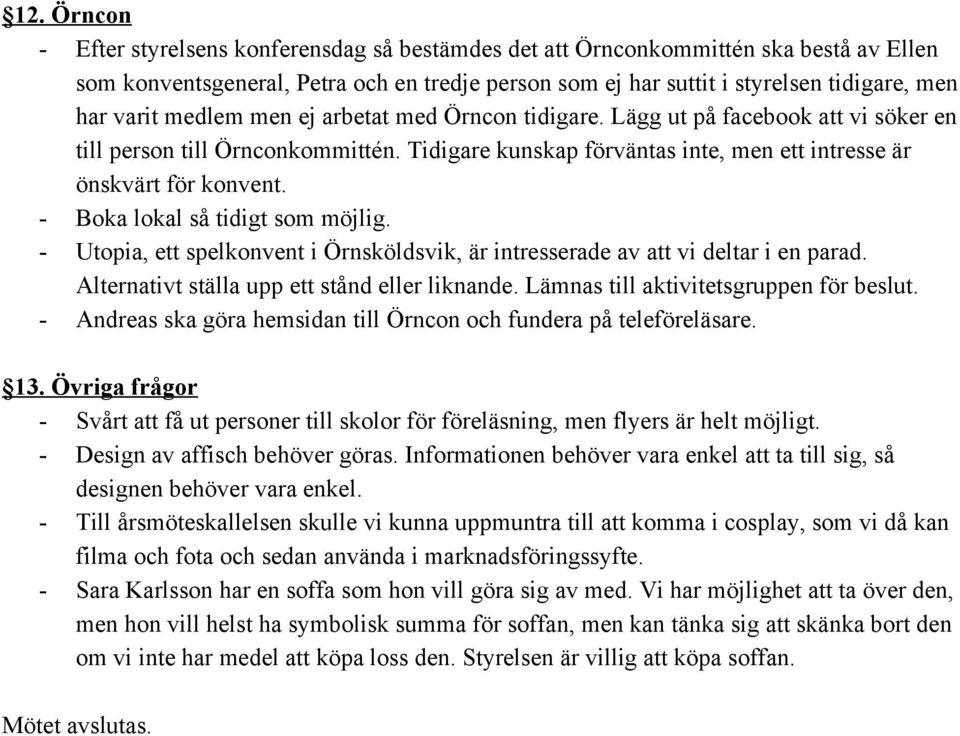 Boka lokal så tidigt som möjlig. Utopia, ett spelkonvent i Örnsköldsvik, är intresserade av att vi deltar i en parad. Alternativt ställa upp ett stånd eller liknande.