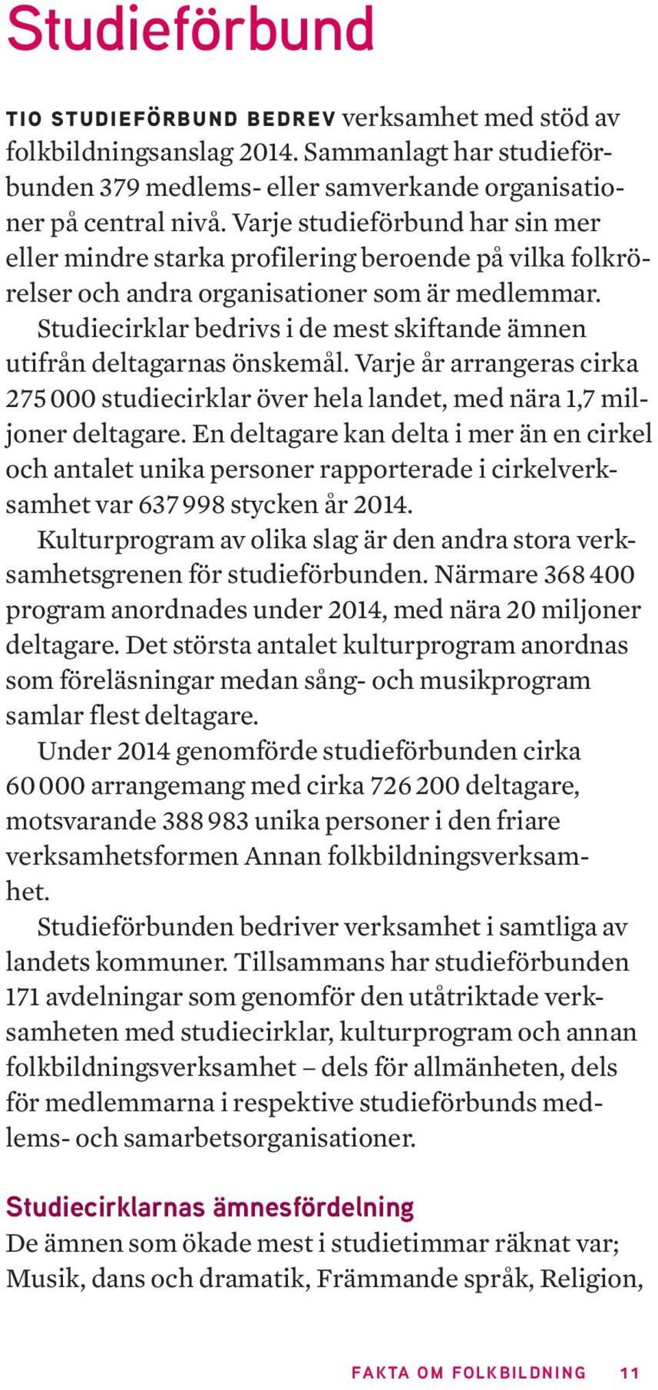 Studiecirklar bedrivs i de mest skiftande ämnen utifrån deltagarnas önskemål. Varje år arrangeras cirka 275 000 studiecirklar över hela landet, med nära 1,7 miljoner deltagare.