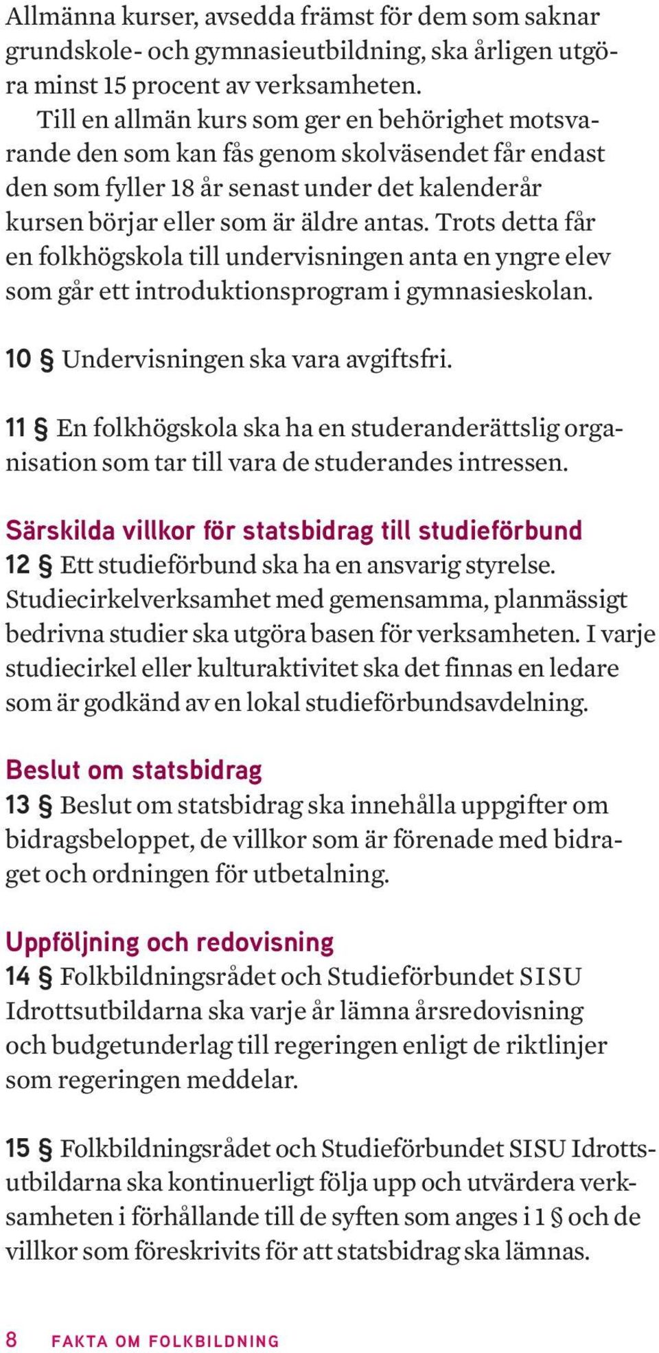 Trots detta får en folkhögskola till undervisningen anta en yngre elev som går ett introduktionsprogram i gymnasieskolan. 10 Undervisningen ska vara avgiftsfri.