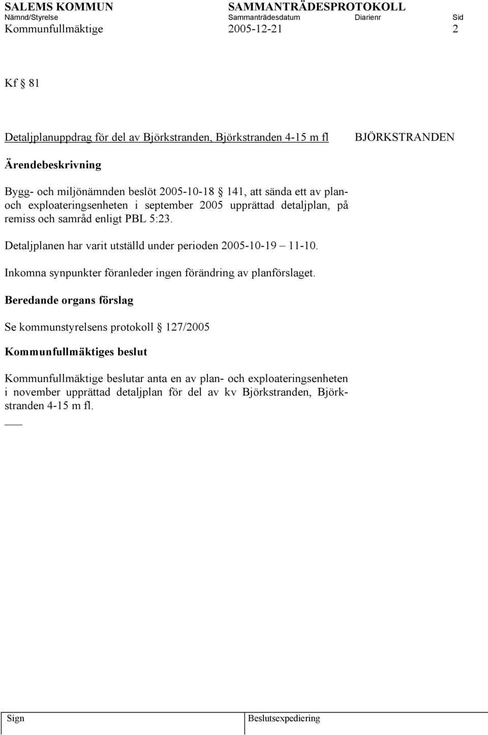 Detaljplanen har varit utställd under perioden 2005-10-19 11-10. Inkomna synpunkter föranleder ingen förändring av planförslaget.
