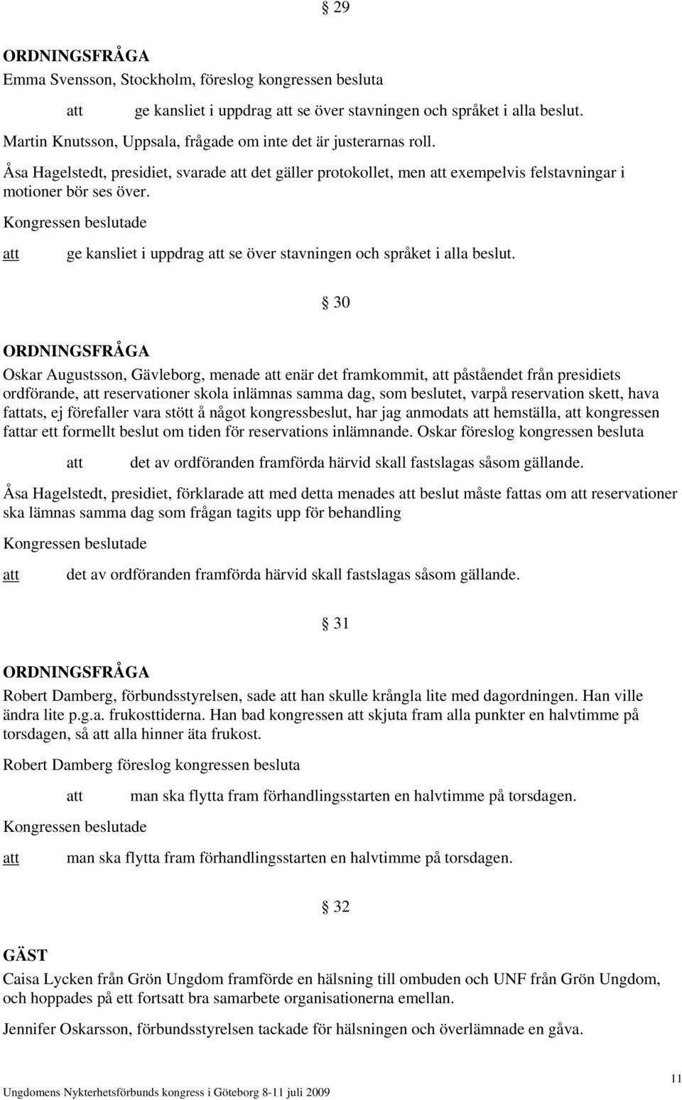 ge kansliet i uppdrag se över stavningen och språket i alla beslut.
