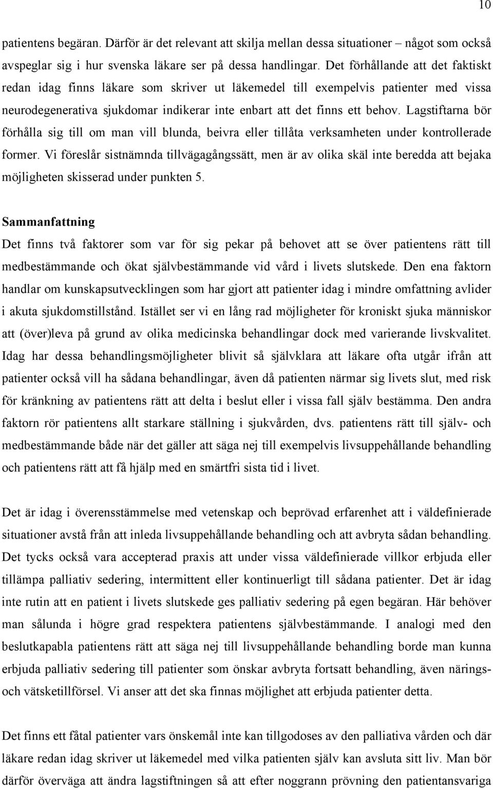 Lagstiftarna bör förhålla sig till om man vill blunda, beivra eller tillåta verksamheten under kontrollerade former.