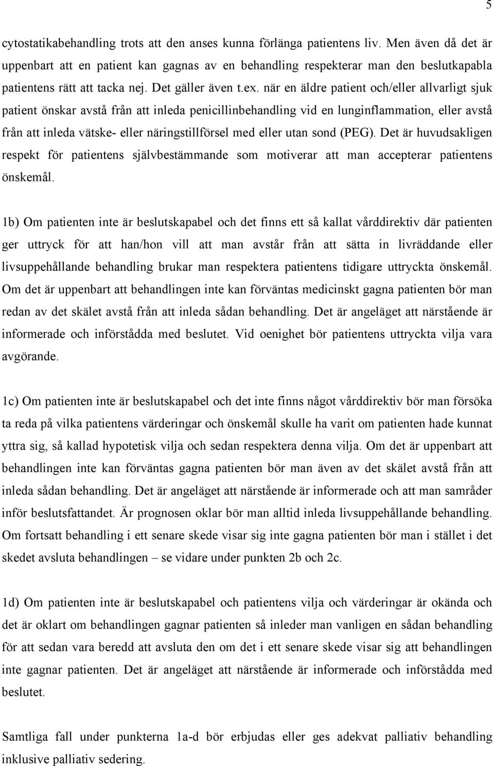när en äldre patient och/eller allvarligt sjuk patient önskar avstå från att inleda penicillinbehandling vid en lunginflammation, eller avstå från att inleda vätske- eller näringstillförsel med eller