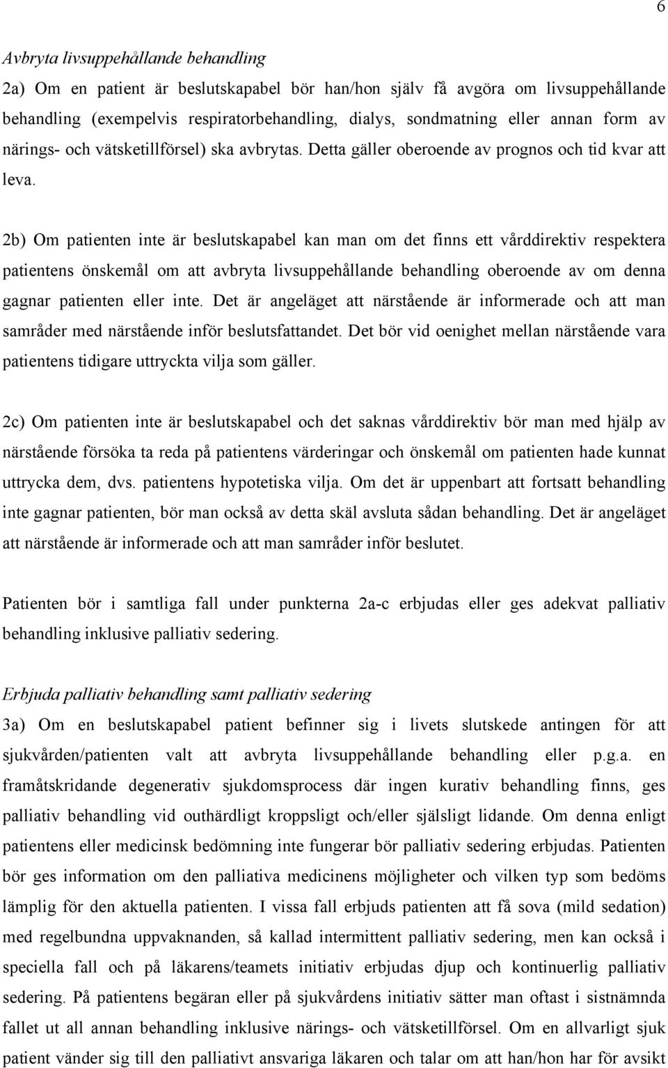 2b) Om patienten inte är beslutskapabel kan man om det finns ett vårddirektiv respektera patientens önskemål om att avbryta livsuppehållande behandling oberoende av om denna gagnar patienten eller