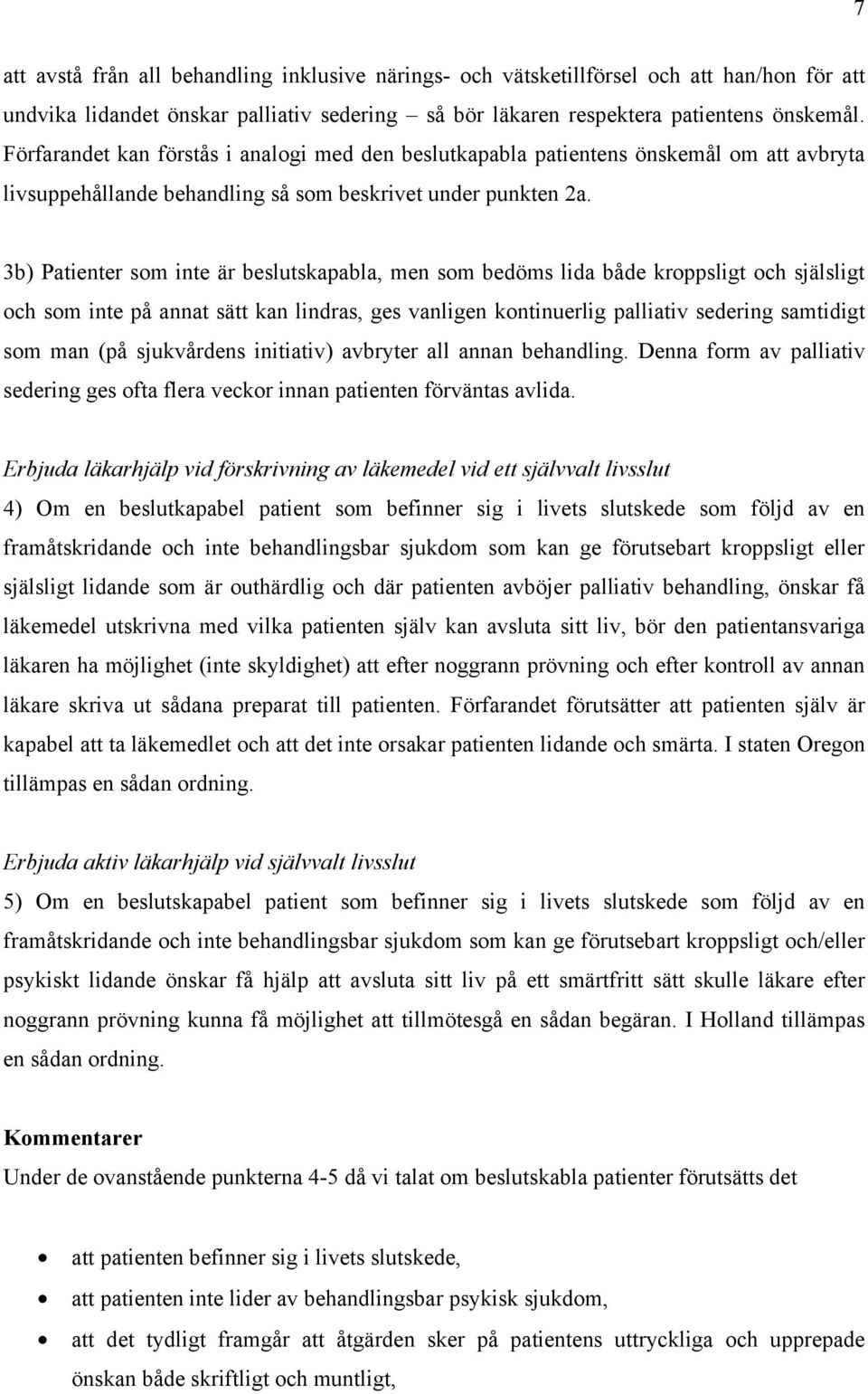 3b) Patienter som inte är beslutskapabla, men som bedöms lida både kroppsligt och själsligt och som inte på annat sätt kan lindras, ges vanligen kontinuerlig palliativ sedering samtidigt som man (på