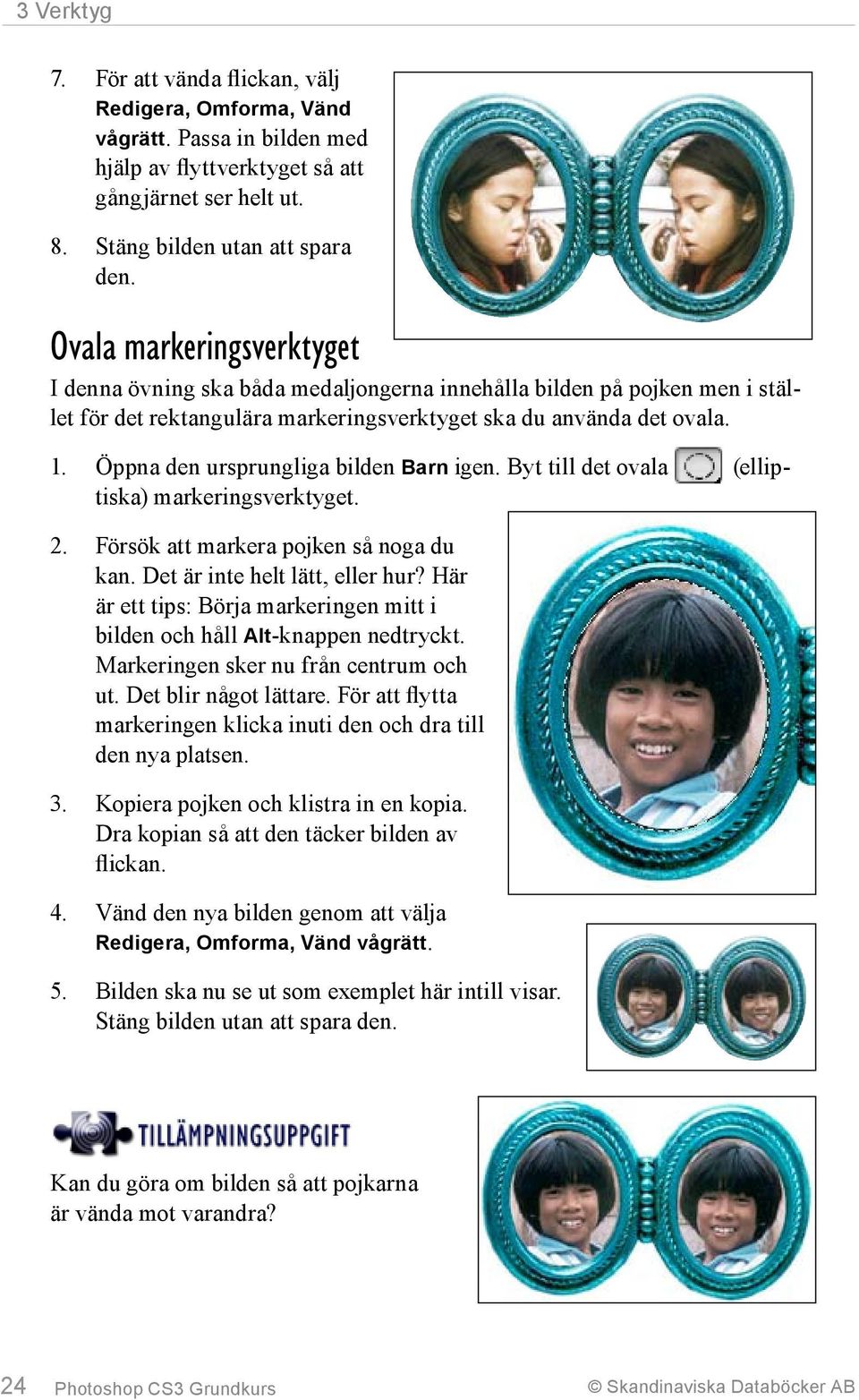 Öppna den ursprungliga bilden Barn igen. Byt till det ovala (elliptiska) markeringsverktyget. 2. Försök att markera pojken så noga du kan. Det är inte helt lätt, eller hur?