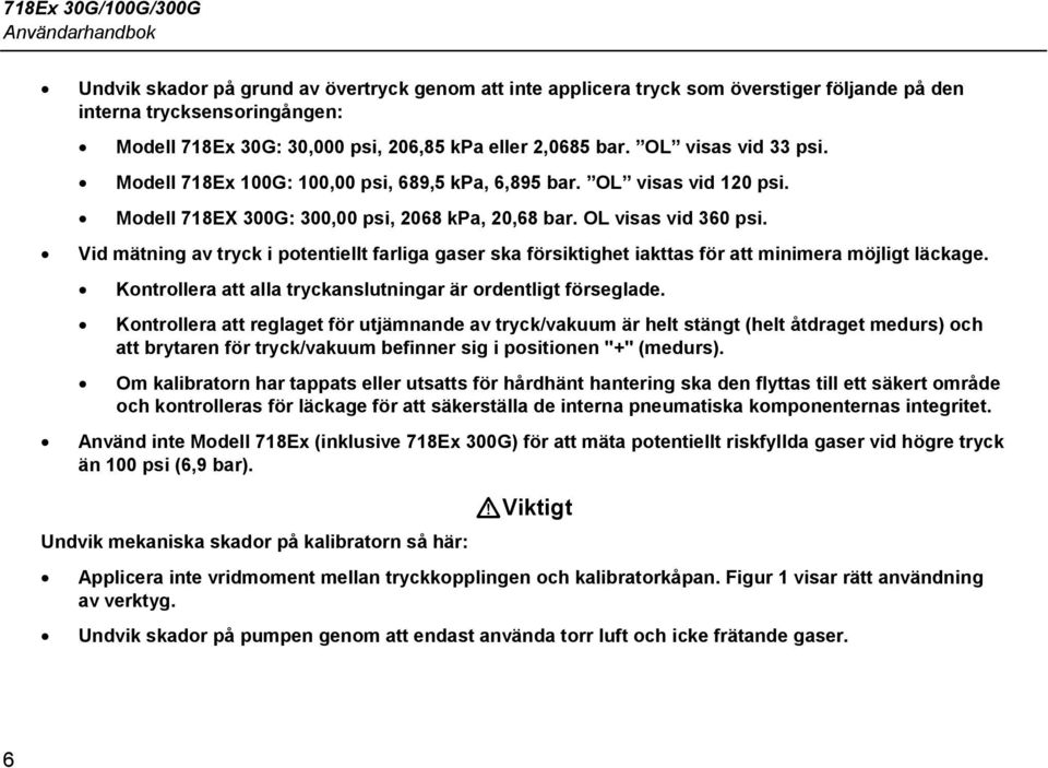 Vid mätning av tryck i potentiellt farliga gaser ska försiktighet iakttas för att minimera möjligt läckage. Kontrollera att alla tryckanslutningar är ordentligt förseglade.