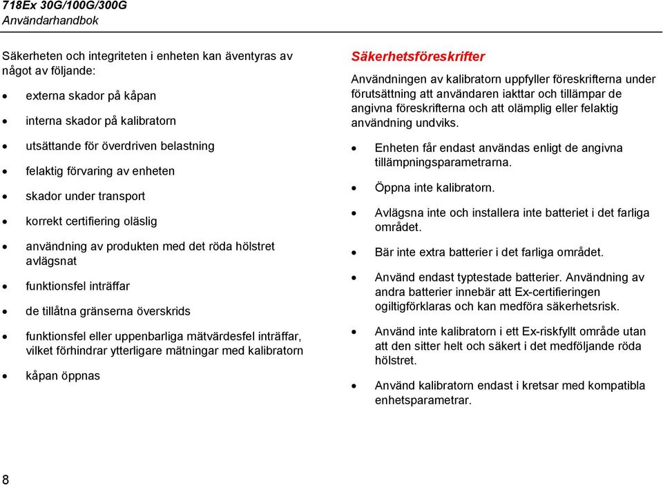 överskrids funktionsfel eller uppenbarliga mätvärdesfel inträffar, vilket förhindrar ytterligare mätningar med kalibratorn kåpan öppnas Säkerhetsföreskrifter Användningen av kalibratorn uppfyller