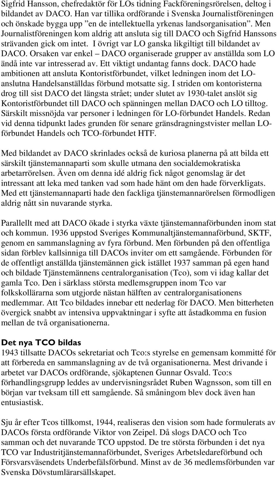 Men Journalistföreningen kom aldrig att ansluta sig till DACO och Sigfrid Hanssons strävanden gick om intet. I övrigt var LO ganska likgiltigt till bildandet av DACO.