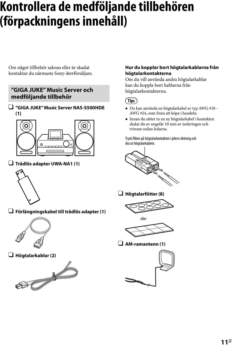 koppla bort kablarna från högtalarkontakterna. Tips Du kan använda en högtalarkabel av typ AWG #18 - AWG #24, som finns att köpa i handeln.