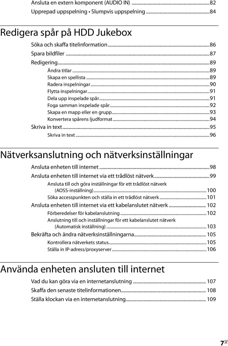 ..93 Konvertera spårens ljudformat...94 Skriva in text...95 Skriva in text...96 Nätverksanslutning och nätverksinställningar Ansluta enheten till internet.