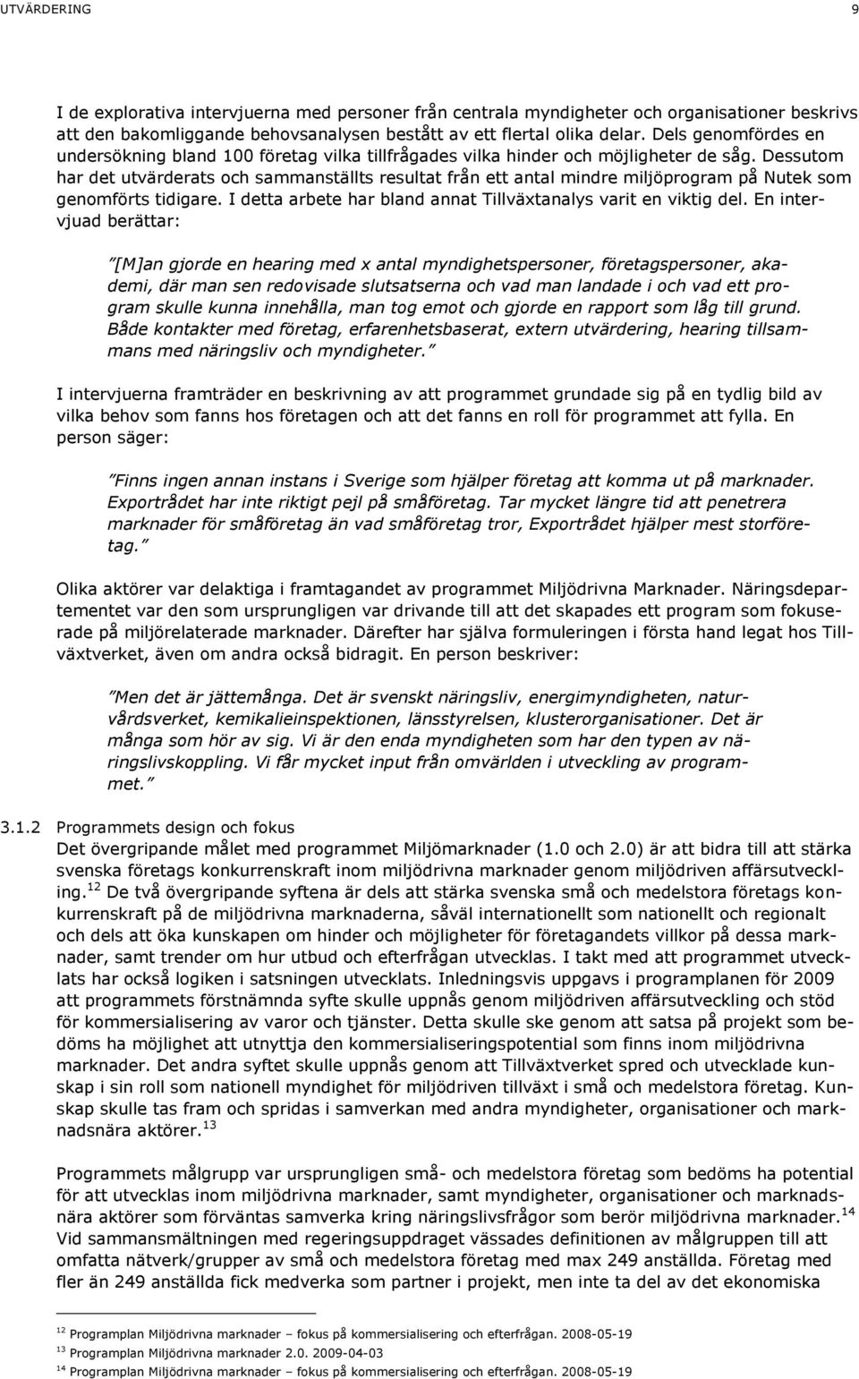 Dessutom har det utvärderats och sammanställts resultat från ett antal mindre miljöprogram på Nutek som genomförts tidigare. I detta arbete har bland annat Tillväxtanalys varit en viktig del.