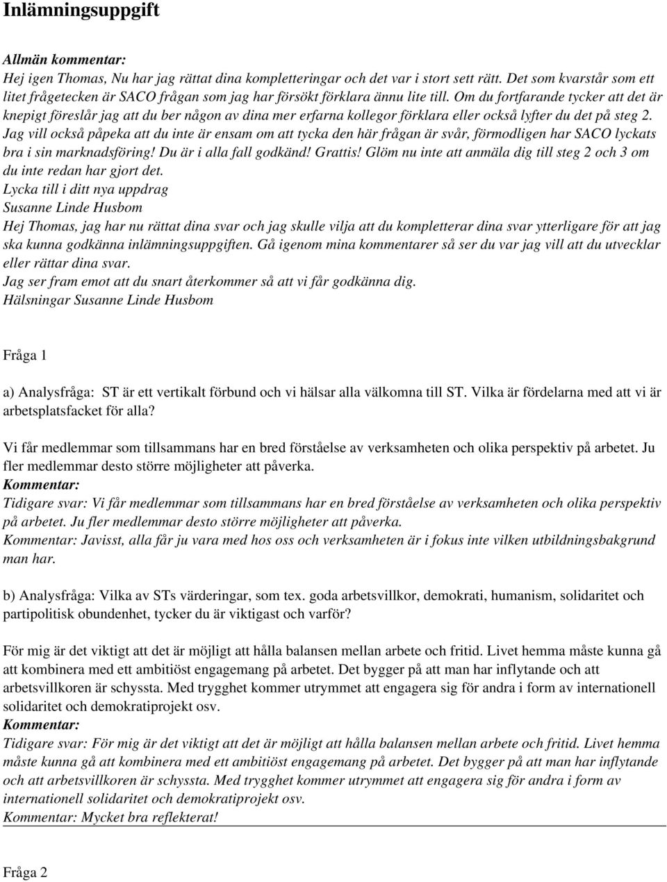 Om du fortfarande tycker att det är knepigt föreslår jag att du ber någon av dina mer erfarna kollegor förklara eller också lyfter du det på steg 2.