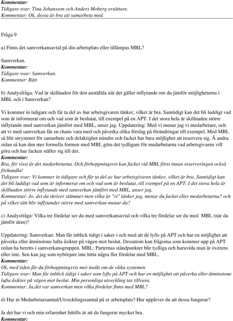 Vi kommer in tidigare och får ta del av hur arbetsgivaren tänker, vilket är bra. Samtidigt kan det bli luddigt vad som är informerat om och vad som är beslutat, till exempel på en APT.