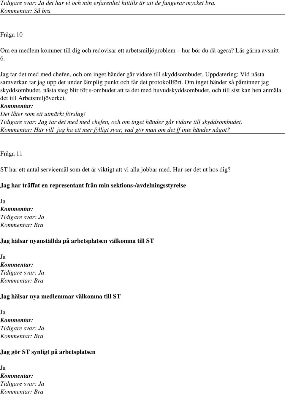 Om inget händer så påminner jag skyddsombudet, nästa steg blir för s-ombudet att ta det med huvudskyddsombudet, och till sist kan hen anmäla det till Arbetsmiljöverket.