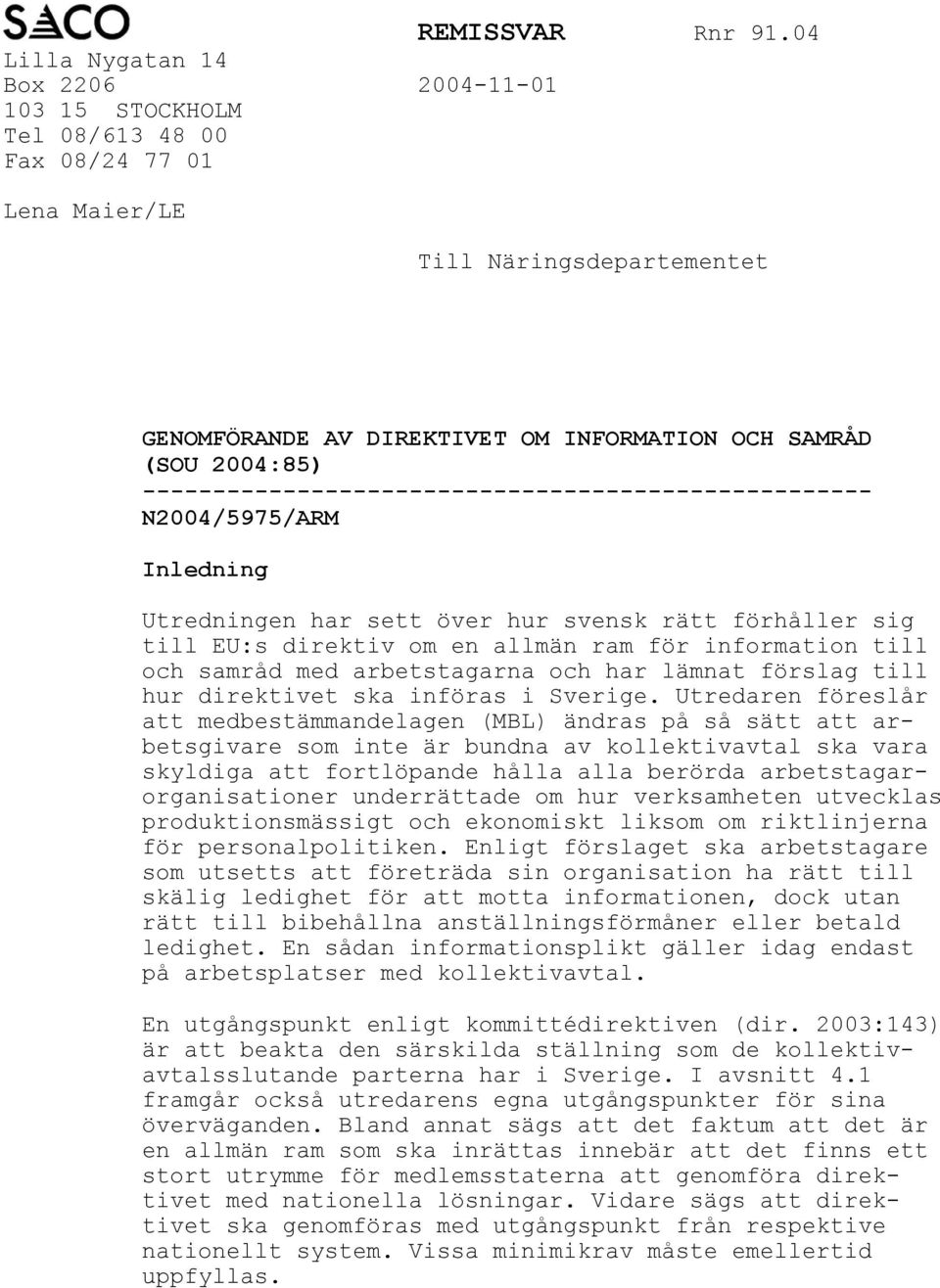 ---------------------------------------------------- N2004/5975/ARM Inledning Utredningen har sett över hur svensk rätt förhåller sig till EU:s direktiv om en allmän ram för information till och