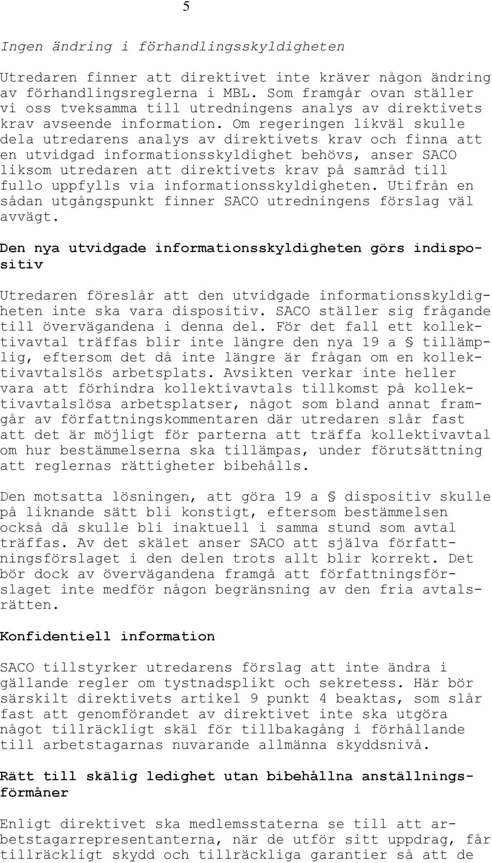 Om regeringen likväl skulle dela utredarens analys av direktivets krav och finna att en utvidgad informationsskyldighet behövs, anser SACO liksom utredaren att direktivets krav på samråd till fullo