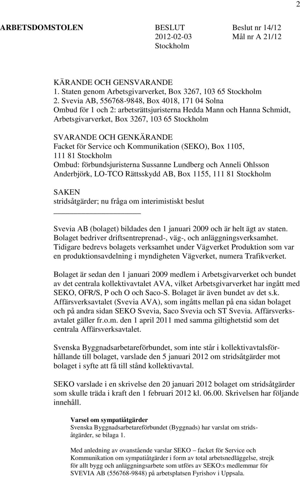 Service och Kommunikation (SEKO), Box 1105, 111 81 Stockholm Ombud: förbundsjuristerna Sussanne Lundberg och Anneli Ohlsson Anderbjörk, LO-TCO Rättsskydd AB, Box 1155, 111 81 Stockholm SAKEN