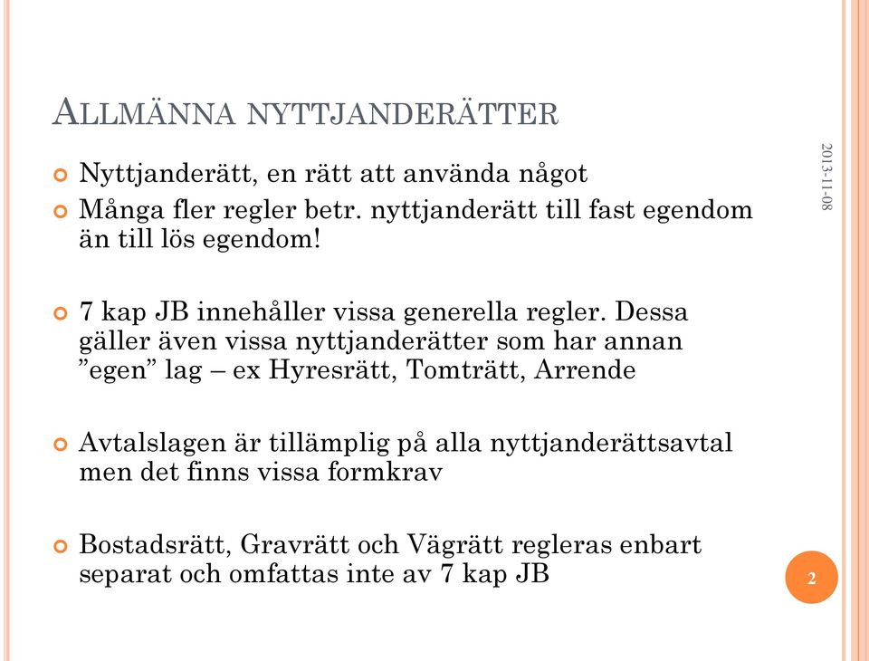 Dessa gäller även vissa nyttjanderätter som har annan egen lag ex Hyresrätt, Tomträtt, Arrende Avtalslagen är