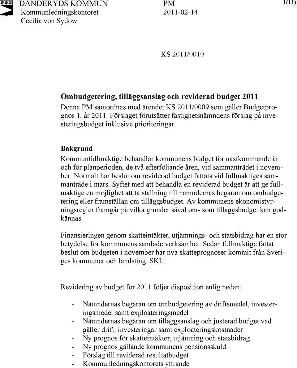 Bakgrund Kommunfullmäktige behandlar kommunens budget för nästkommande år och för planperioden, de två efterföljande åren, vid sammanträdet i november.