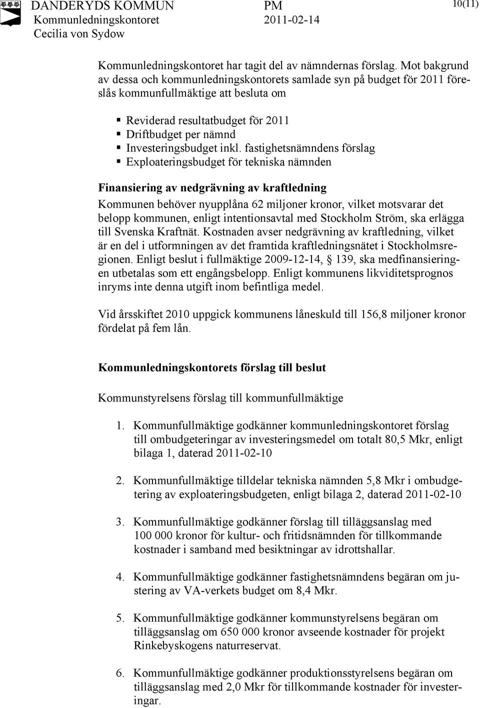 inkl. fastighetsnämndens förslag Exploateringsbudget för tekniska nämnden Finansiering av nedgrävning av kraftledning Kommunen behöver nyupplåna 62 miljoner kronor, vilket motsvarar det belopp