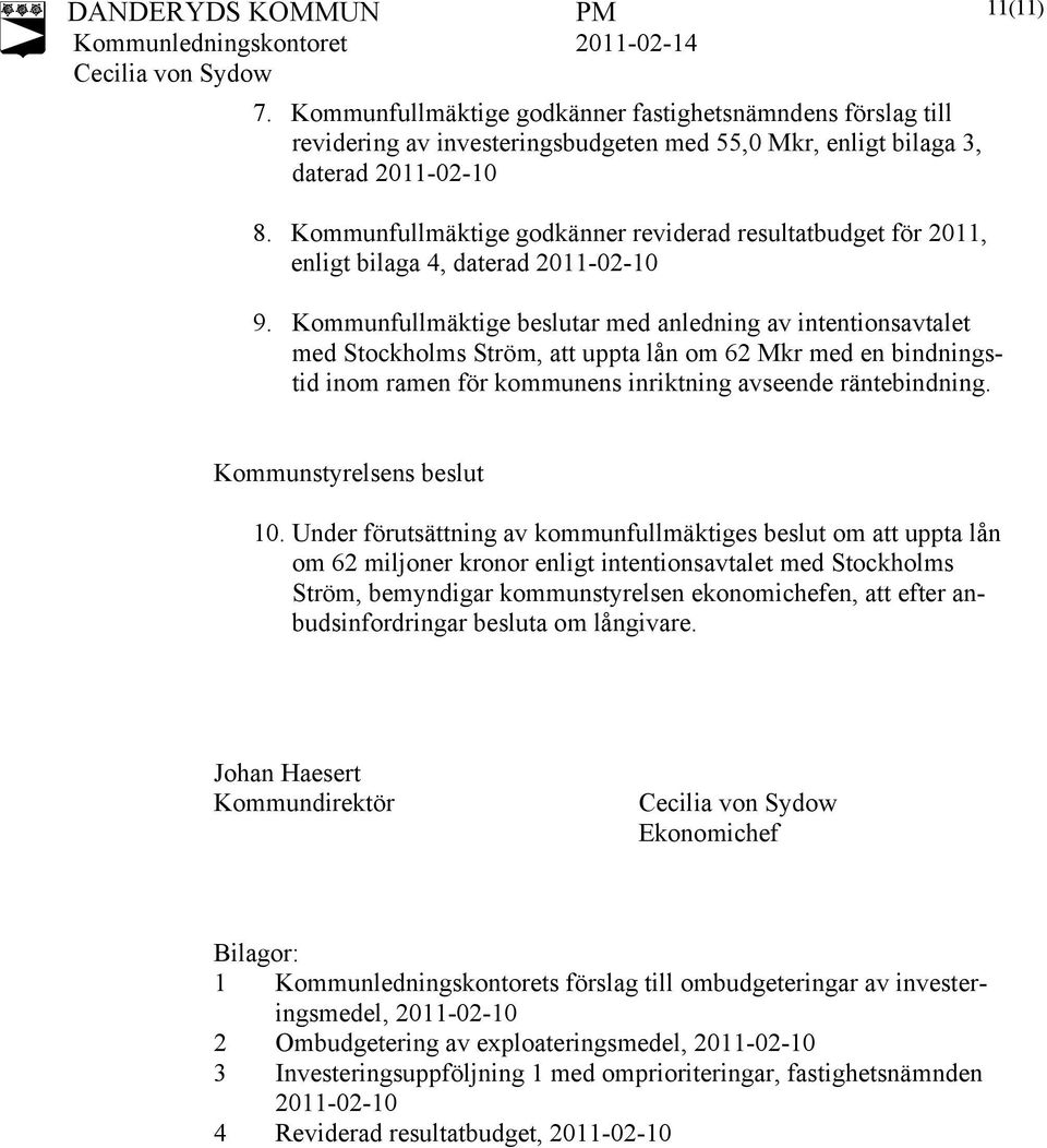 Kommunfullmäktige beslutar med anledning av intentionsavtalet med Stockholms Ström, att uppta lån om 62 Mkr med en bindningstid inom ramen för kommunens inriktning avseende räntebindning.