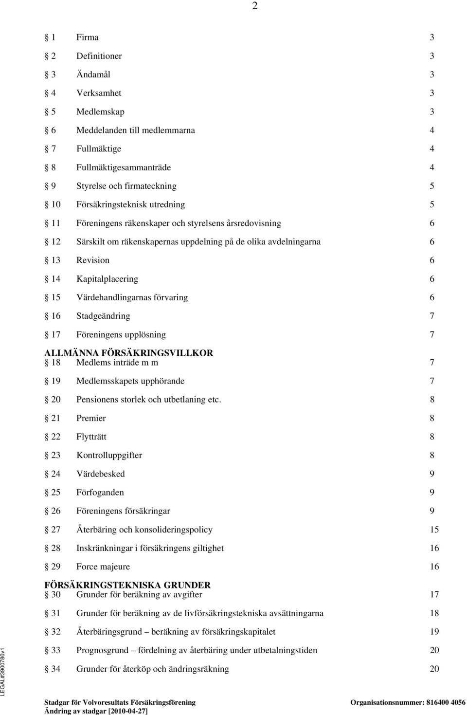 förvaring 6 16 Stadgeändring 7 17 Föreningens upplösning 7 ALLMÄNNA FÖRSÄKRINGSVILLKOR 18 Medlems inträde m m 7 19 Medlemsskapets upphörande 7 20 Pensionens storlek och utbetlaning etc.