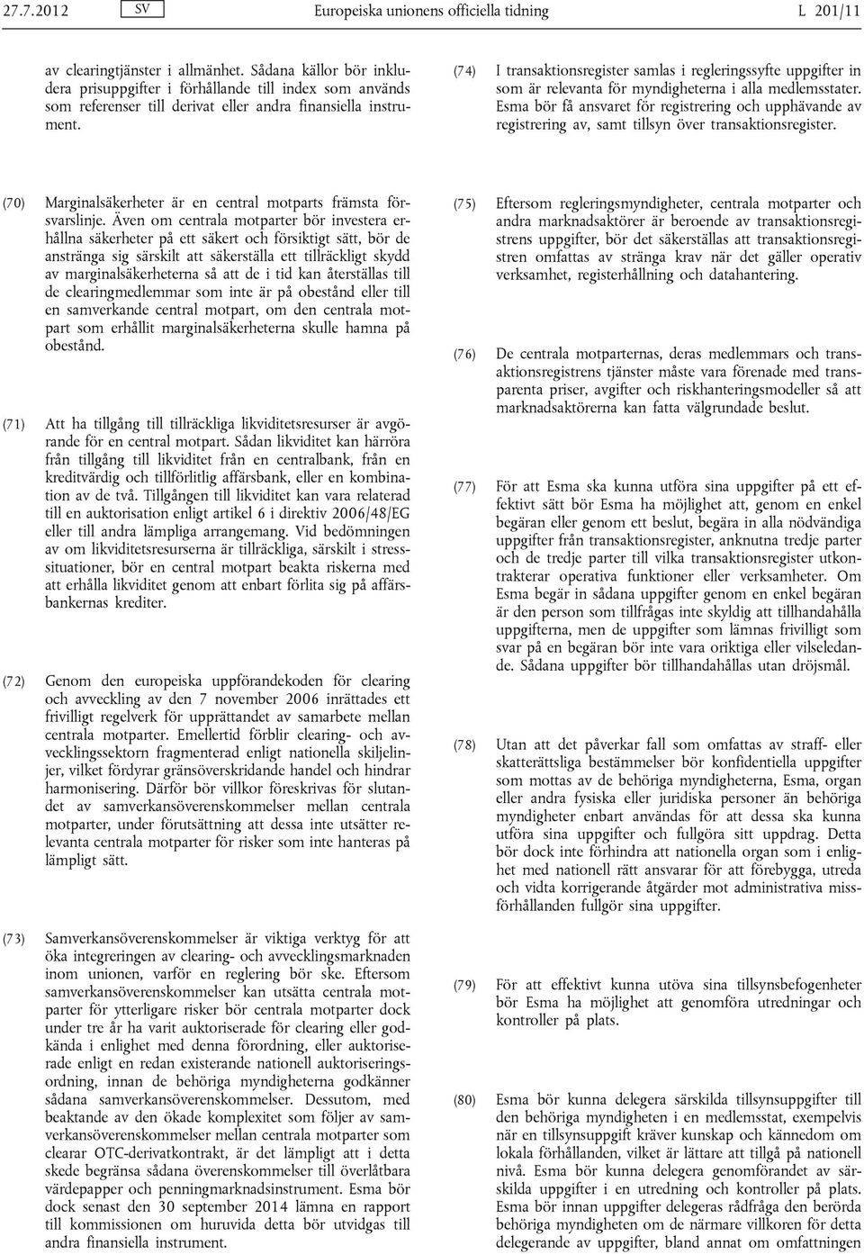 (74) I transaktionsregister samlas i regleringssyfte uppgifter in som är relevanta för myndigheterna i alla medlemsstater.