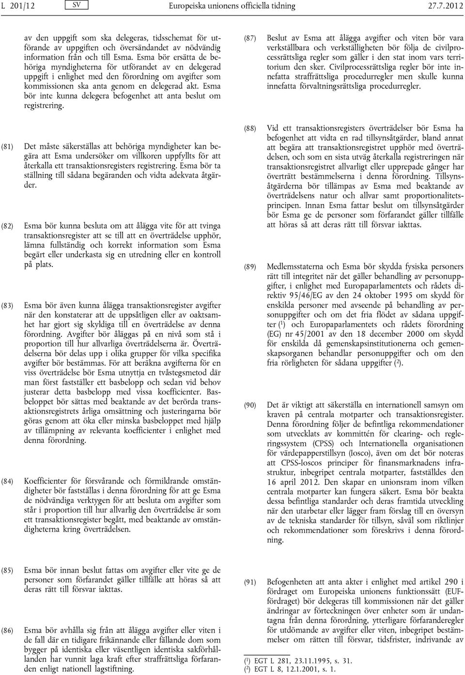 Esma bör inte kunna delegera befogenhet att anta beslut om registrering.