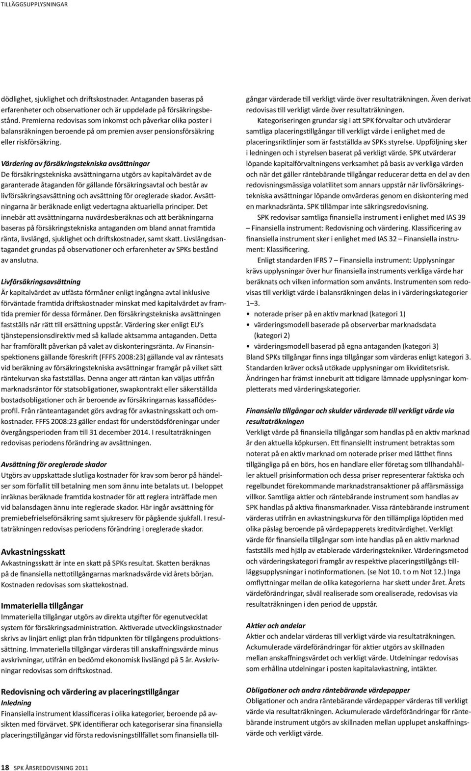 Värdering av försäkringstekniska avsättningar De försäkringstekniska avsättningarna utgörs av kapitalvärdet av de garanterade åtaganden för gällande försäkringsavtal och består av