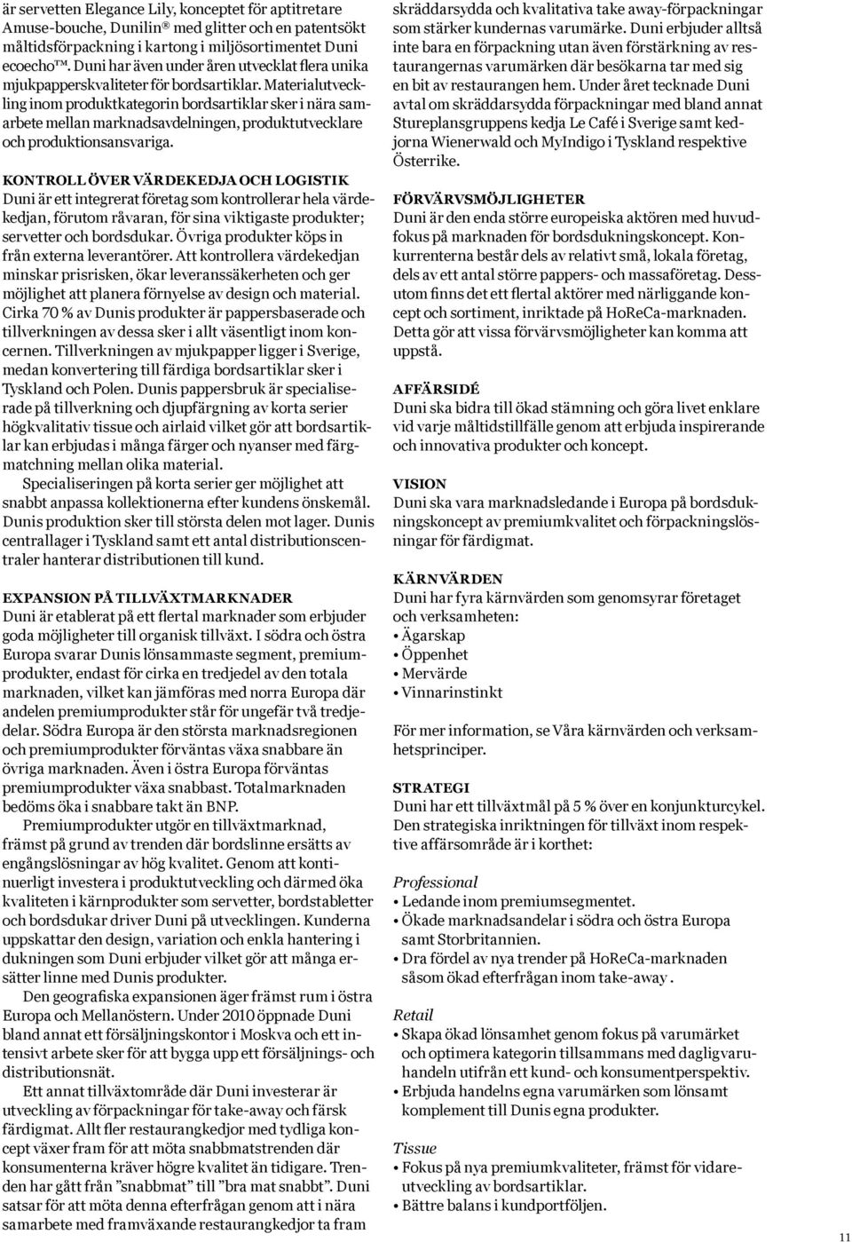 Materialutveckling inom produktkategorin bordsartiklar sker i nära samarbete mellan marknadsavdelningen, produktutvecklare och produktionsansvariga.