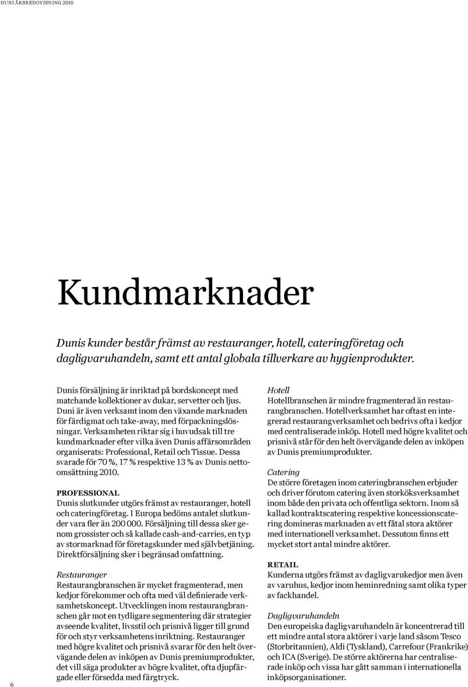 Duni är även verksamt inom den växande marknaden för färdigmat och take-away, med förpackningslösningar.