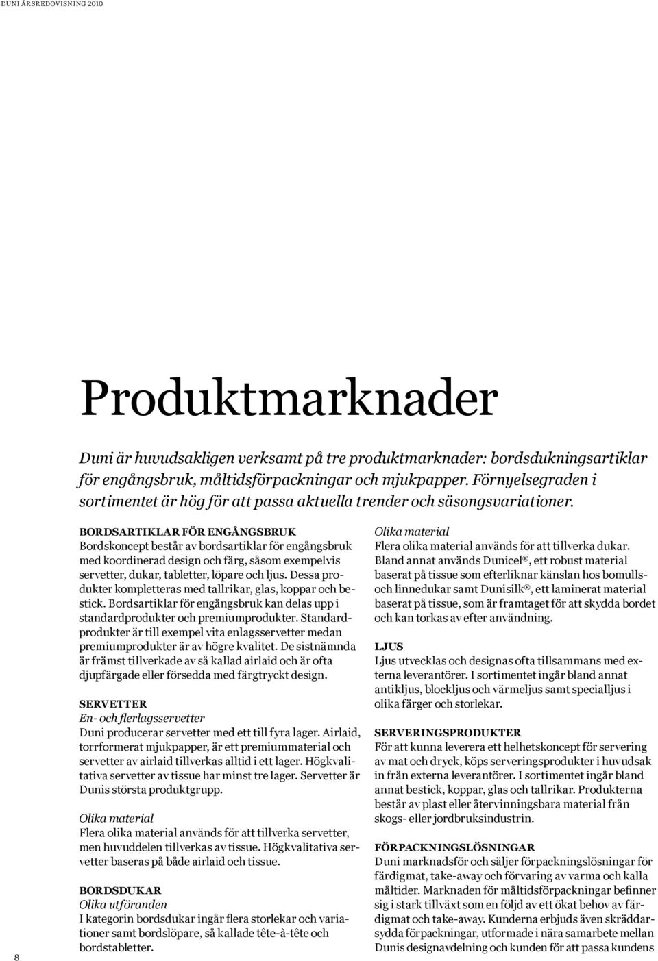 8 Bordsartiklar för engångsbruk Bordskoncept består av bordsartiklar för engångsbruk med koordinerad design och färg, såsom exempelvis servetter, dukar, tabletter, löpare och ljus.
