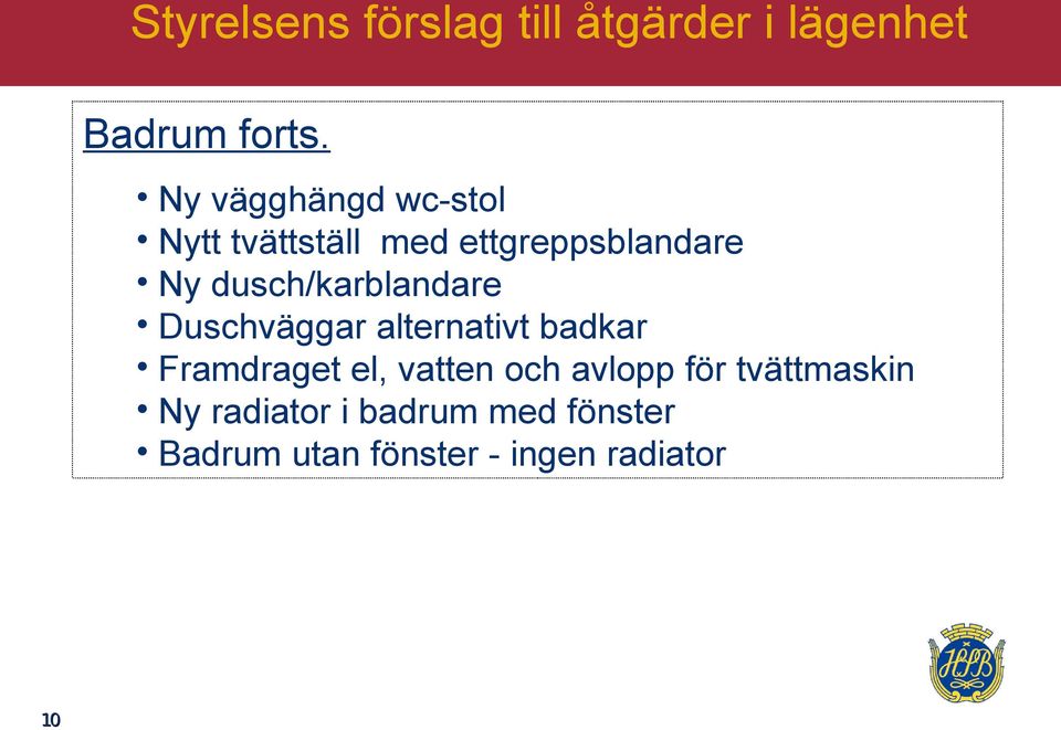 dusch/karblandare Duschväggar alternativt badkar Framdraget el, vatten