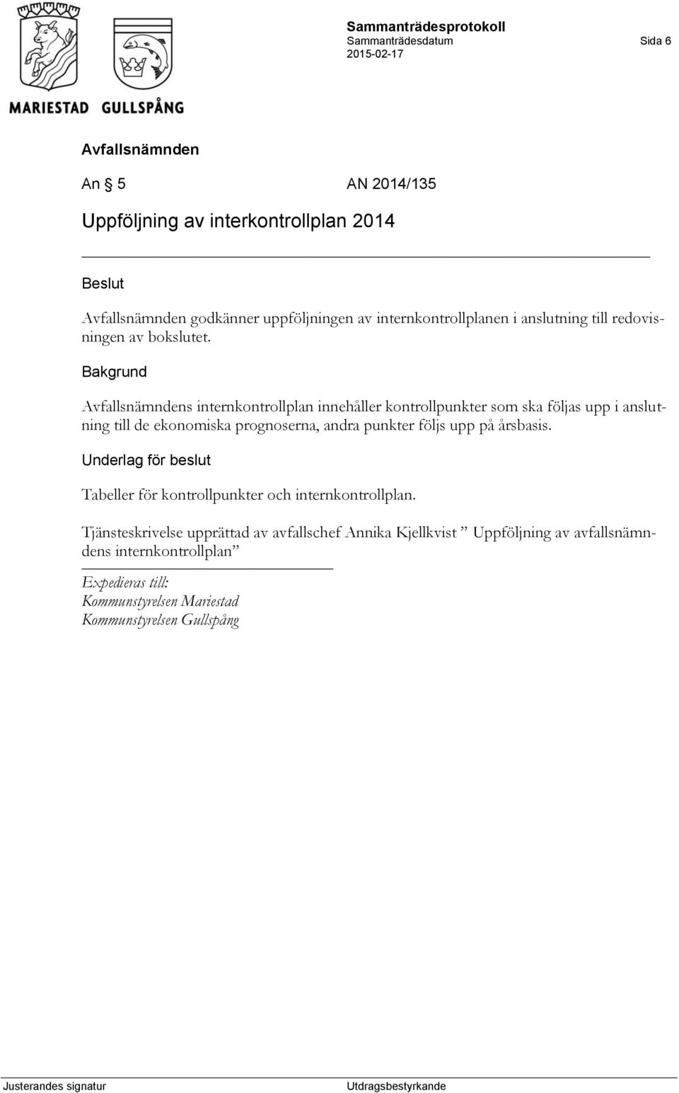 s internkontrollplan innehåller kontrollpunkter som ska följas upp i anslutning till de ekonomiska prognoserna, andra punkter följs