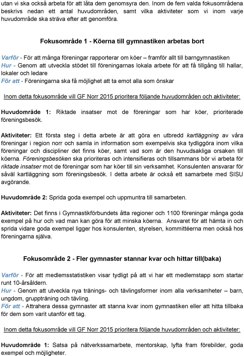 Fokusområde 1 - Köerna till gymnastiken arbetas bort Varför - För att många föreningar rapporterar om köer framför allt till barngymnastiken Hur - Genom att utveckla stödet till föreningarnas lokala